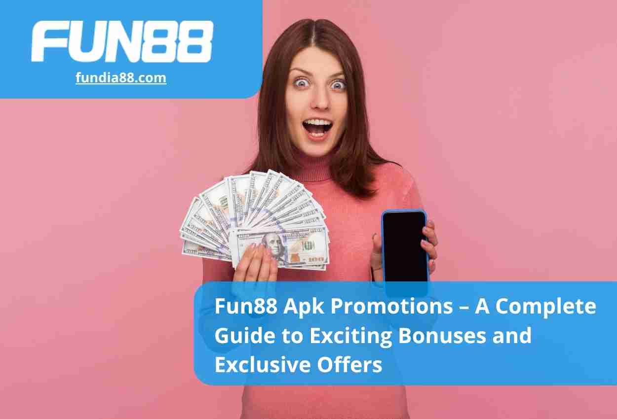 Fun88 Apk Promotions – A Complete Guide to Exciting Bonuses and Exclusive Offers (1)
