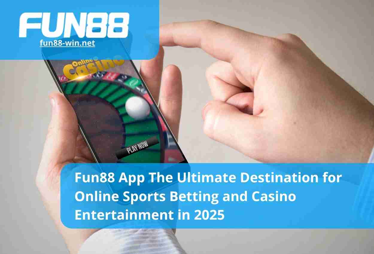 Fun88 App The Ultimate Destination for Online Sports Betting and Casino Entertainment in 2025