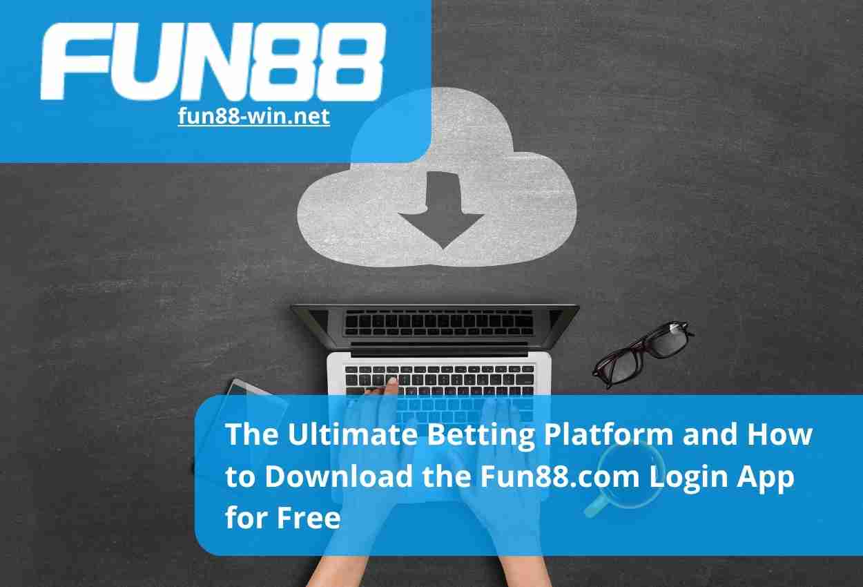 The Ultimate Betting Platform and How to Download the Fun88.com Login App for Free